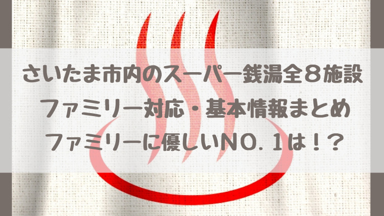 さいたま市内のスーパー銭湯 全8施設 ファミリー対応 基本情報まとめ ファミリーに優しいno 1は さいファミ さいたま市ファミリーのためのwebメディア