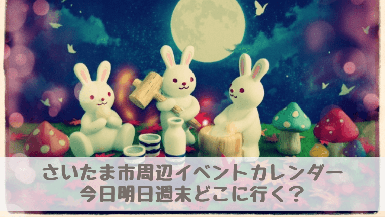 【さいたま市周辺イベントカレンダー】今日明日今週末・子どもとどこに行く？
