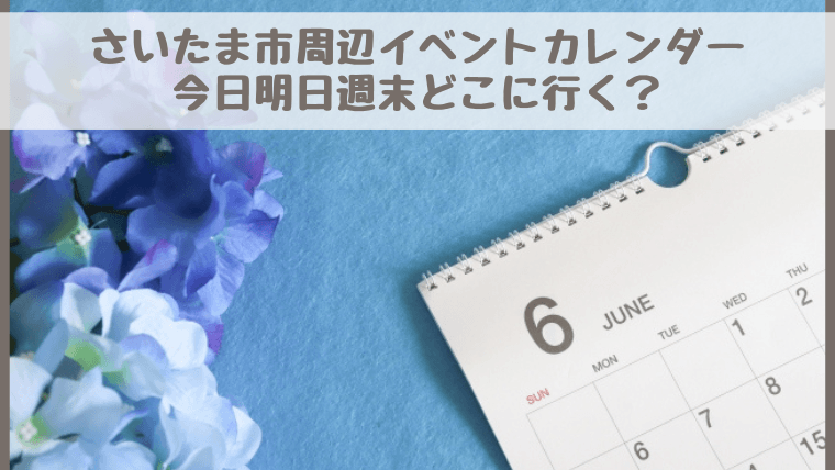 【さいたま市周辺イベントカレンダー】今日明日今週末・子どもとどこに行く？