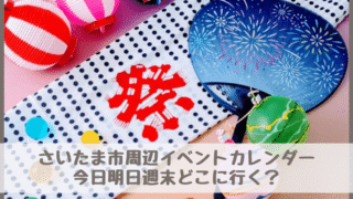 【さいたま市周辺イベントカレンダー】今日明日今週末・子どもとどこに行く？