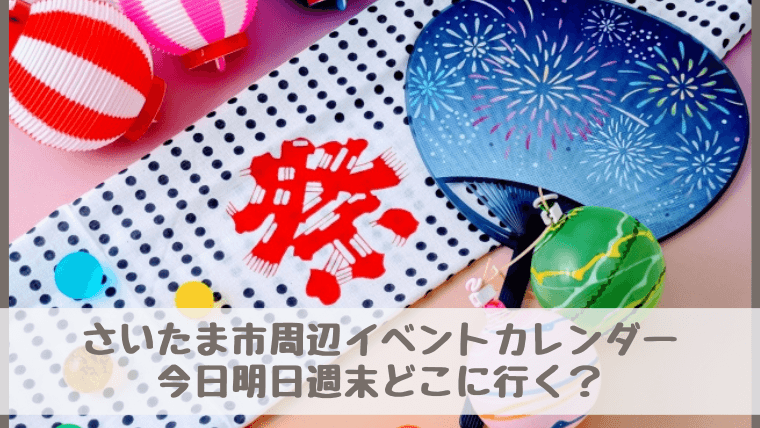 【さいたま市周辺イベントカレンダー】今日明日今週末・子どもとどこに行く？